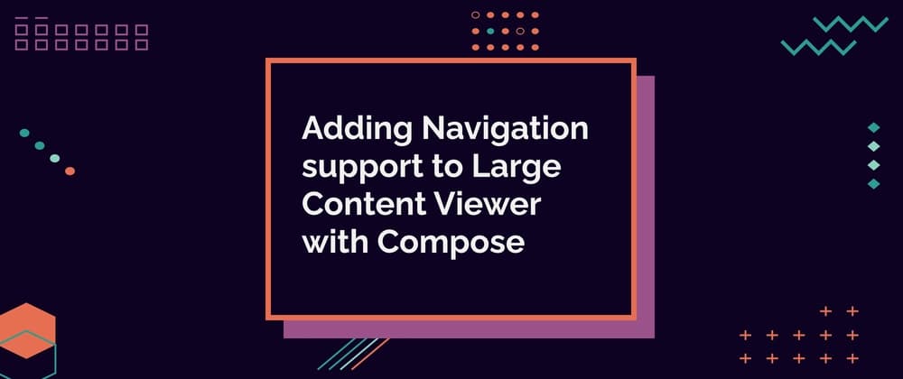 Adding Navigation support to Large Content Viewer with Compose