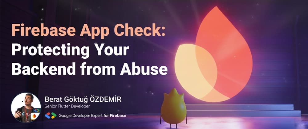 Firebase App Check: Protecting Your Backend from Abuse