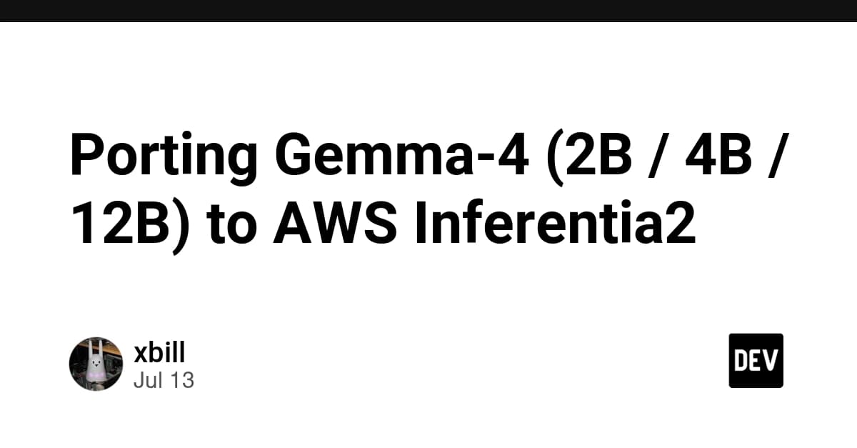 Porting Gemma-4 (2B / 4B / 12B) to AWS Inferentia2